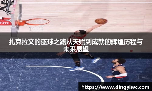 扎克拉文的篮球之路从天赋到成就的辉煌历程与未来展望