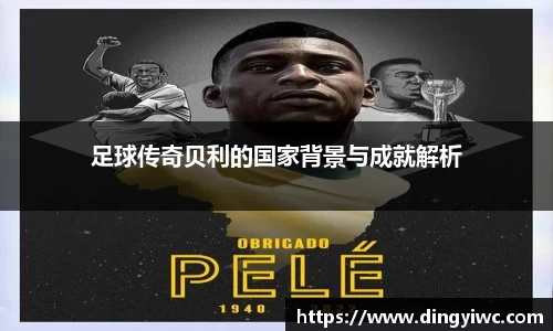 足球传奇贝利的国家背景与成就解析